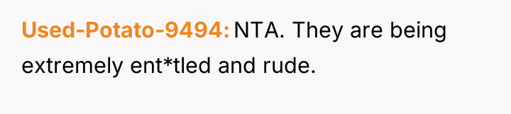 Used-Potato-9494 NTA. They are being extremely ent*tled and rude.