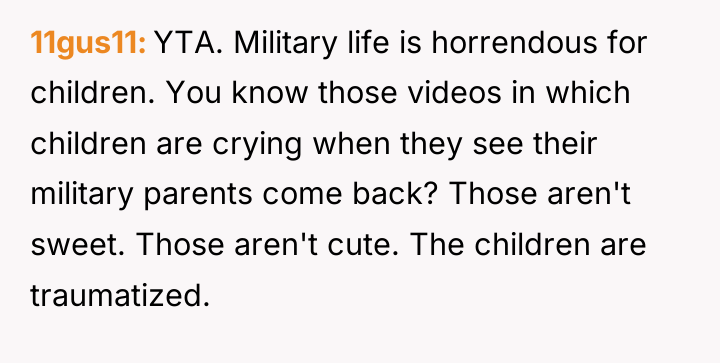 11gus11 YTA. Military life is horrendous for children. You know...