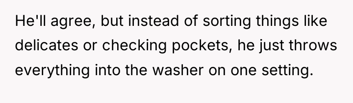 He'll agree, but instead of sorting things like delicates or...