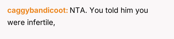 caggybandicoot NTA. You told him you were infertile,