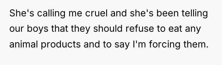 She's calling me cruel and she's been telling our boys...