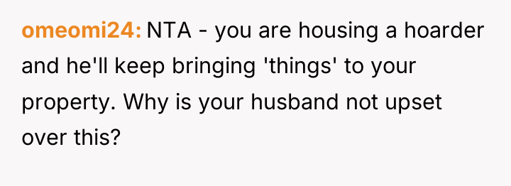 omeomi24 NTA - you are housing a hoarder and he'll...