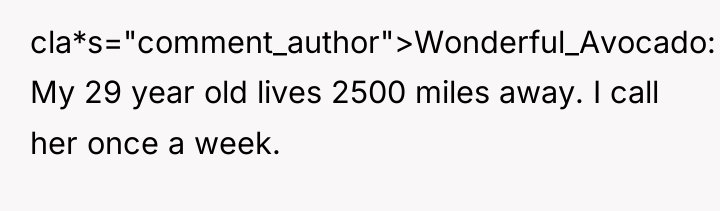 cla*s="comment_author">Wonderful_Avocado: My 29 year old lives 2500 miles away. I...