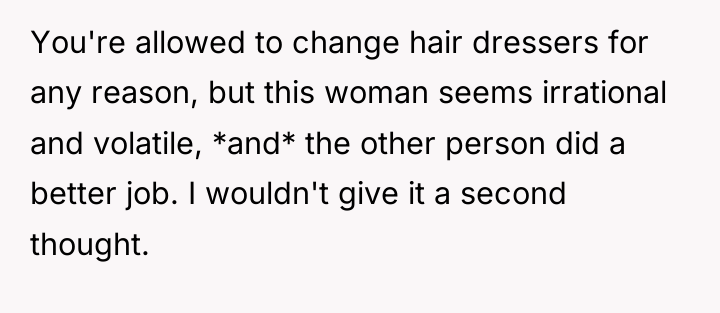 You're allowed to change hair dressers for any reason, but...