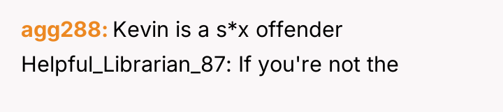agg288 Kevin is a s*x offender Helpful_Librarian_87: If you're not...