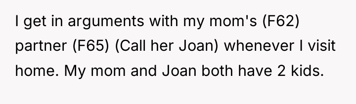 I get in arguments with my mom's (F62) partner (F65)...