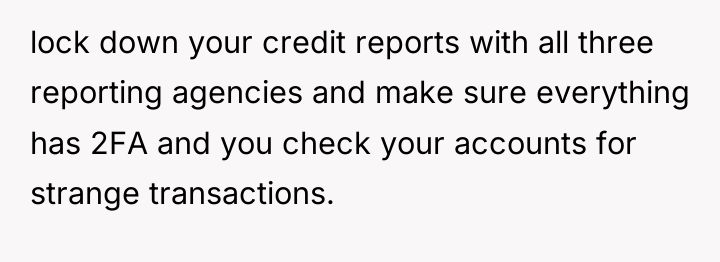 lock down your credit reports with all three reporting agencies...