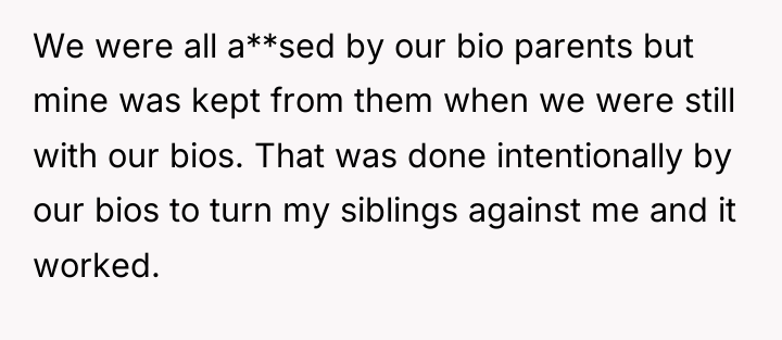 We were all a**sed by our bio parents but mine...