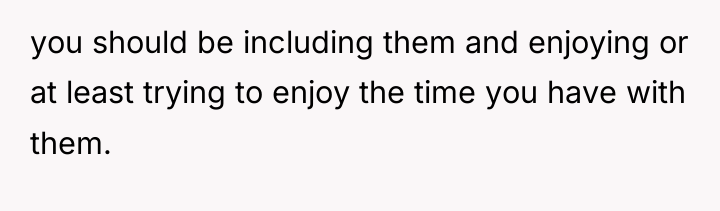 you should be including them and enjoying or at least...
