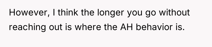 However, I think the longer you go without reaching out...