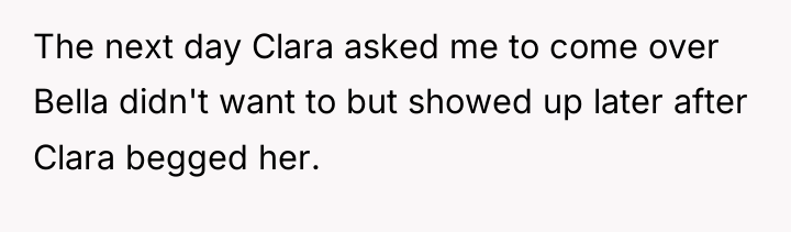 The next day Clara asked me to come over Bella...