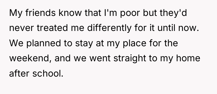My friends know that I'm poor but they'd never treated...