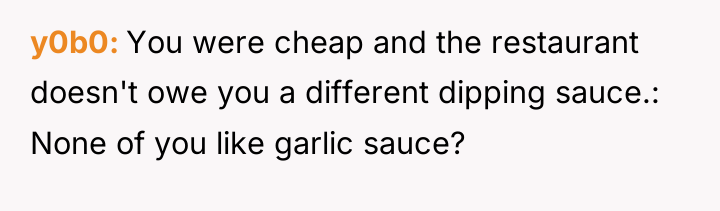 y0b0 You were cheap and the restaurant doesn't owe you...
