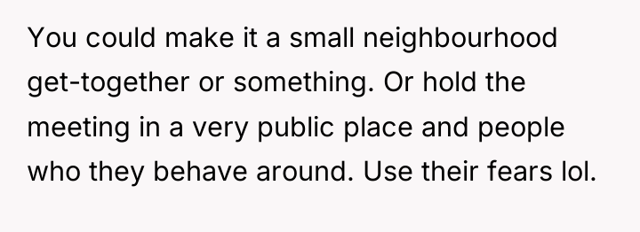 You could make it a small neighbourhood get-together or something....