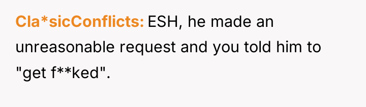 Cla*sicConflicts ESH, he made an unreasonable request and you told...