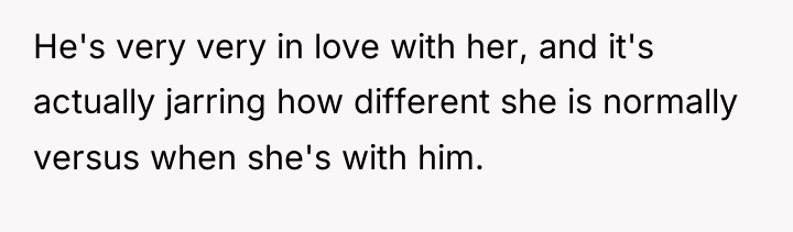 He's very very in love with her, and it's actually...