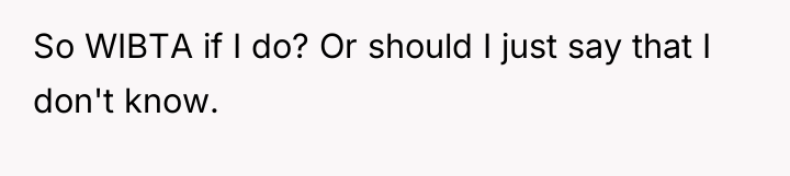 So WIBTA if I do? Or should I just say...