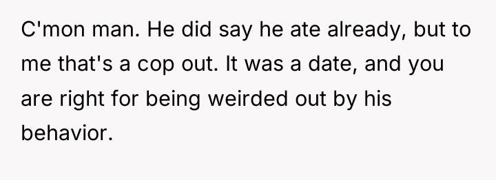 C'mon man. He did say he ate already, but to...