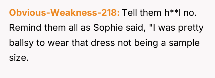 Obvious-Weakness-218 Tell them h**l no. Remind them all as Sophie...
