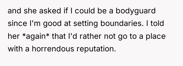 and she asked if I could be a bodyguard since...