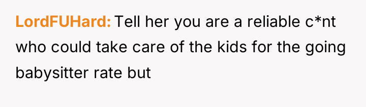 LordFUHard Tell her you are a reliable c*nt who could...
