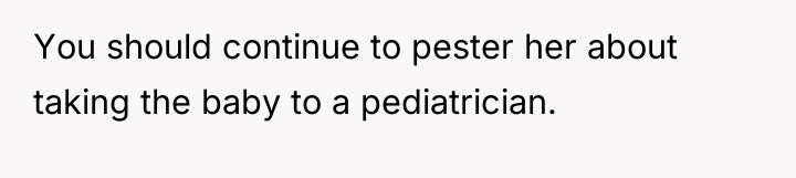 You should continue to pester her about taking the baby...