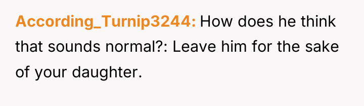 According_Turnip3244 How does he think that sounds normal?: Leave him...