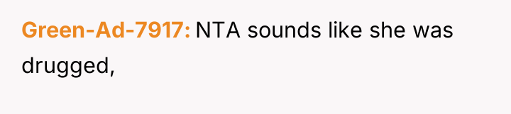 Green-Ad-7917 NTA sounds like she was drugged,