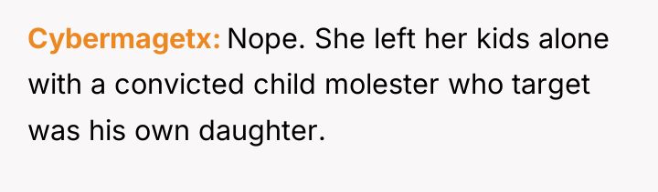 Cybermagetx Nope. She left her kids alone with a convicted...