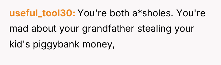 useful_tool30 You're both a*sholes. You're mad about your grandfather stealing...