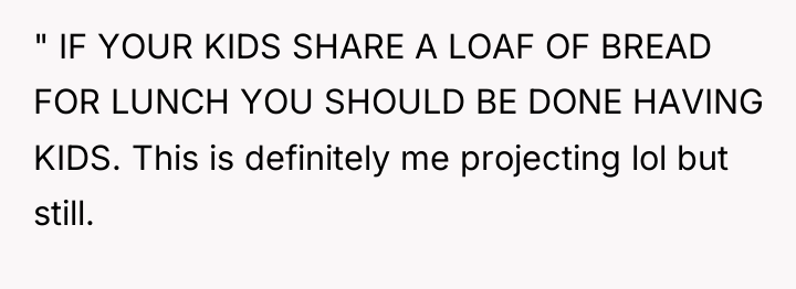 " IF YOUR KIDS SHARE A LOAF OF BREAD FOR...