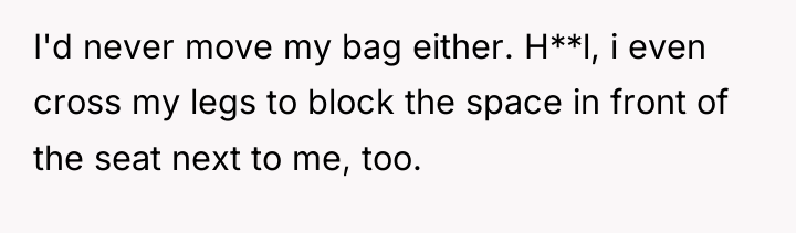 I'd never move my bag either. H**l, i even cross...