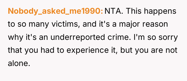 Nobody_asked_me1990 NTA. This happens to so many victims, and it's...