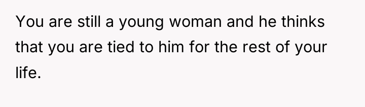 You are still a young woman and he thinks that...