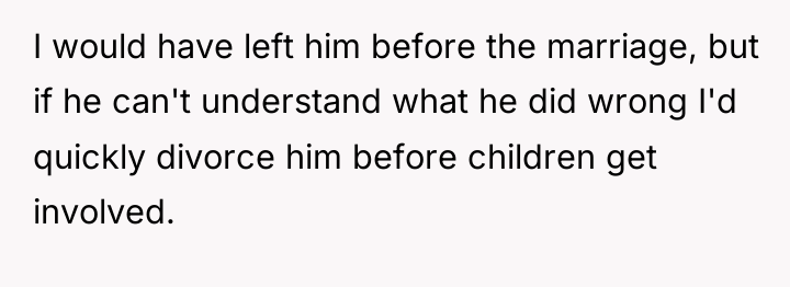 I would have left him before the marriage, but if...