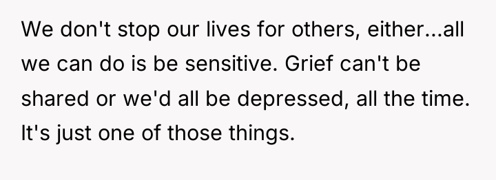 We don't stop our lives for others, either...all we can...