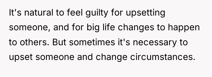 It's natural to feel guilty for upsetting someone, and for...