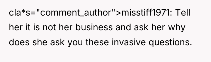 cla*s="comment_author">misstiff1971: Tell her it is not her business and ask...