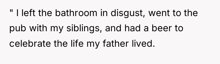 " I left the bathroom in disgust, went to the...