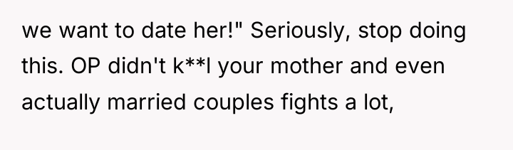 we want to date her!" Seriously, stop doing this. OP...