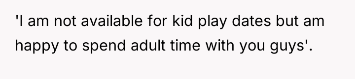 'I am not available for kid play dates but am...