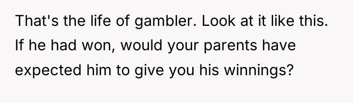 That's the life of gambler. Look at it like this....
