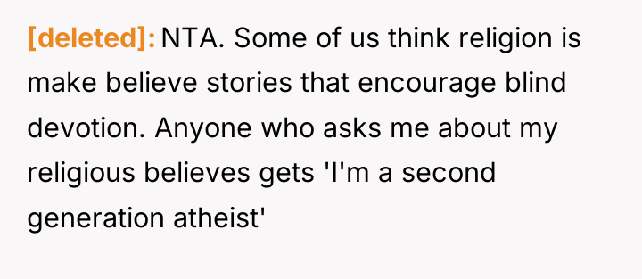 [deleted] NTA. Some of us think religion is make believe...