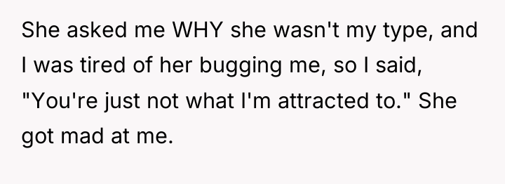 She asked me WHY she wasn't my type, and I...