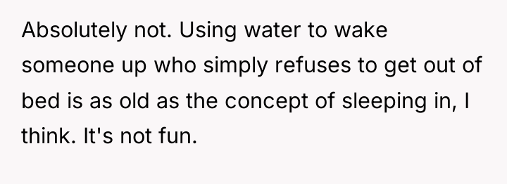 Absolutely not. Using water to wake someone up who simply...