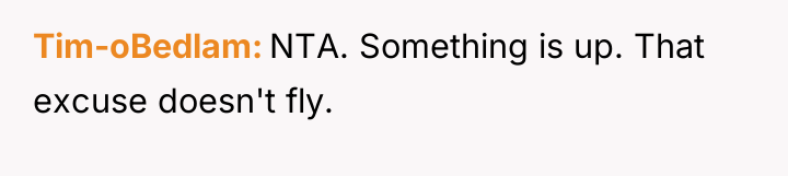 Tim-oBedlam NTA. Something is up. That excuse doesn't fly.