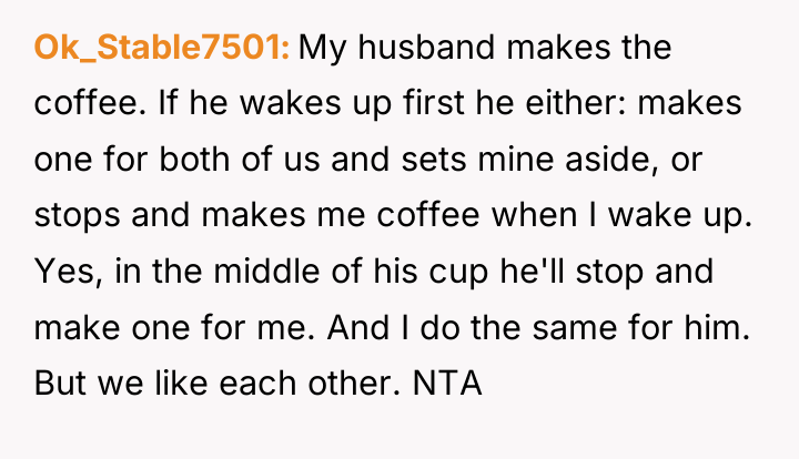 Ok_Stable7501 My husband makes the coffee. If he wakes up...