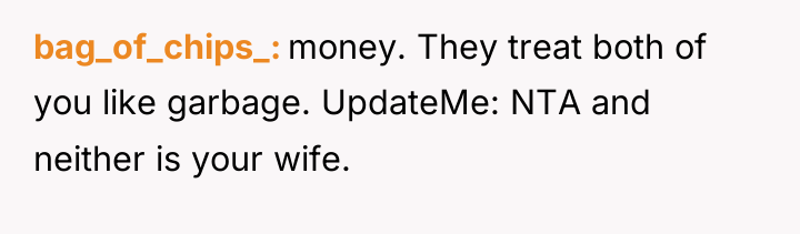 bag_of_chips_ money. They treat both of you like garbage. UpdateMe:...