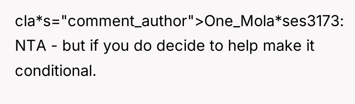 cla*s="comment_author">One_Mola*ses3173: NTA - but if you do decide to help...