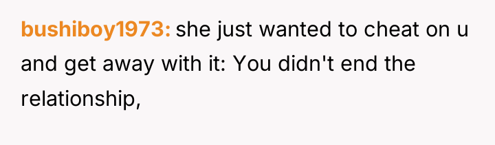 bushiboy1973 she just wanted to cheat on u and get...